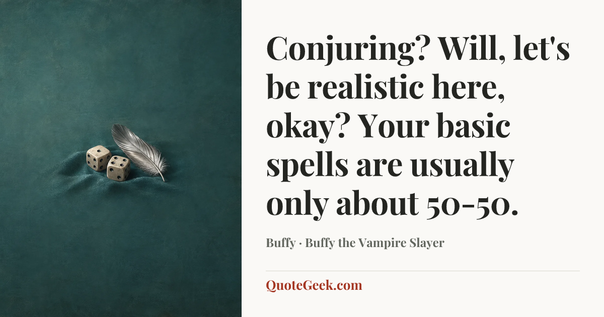 “Conjuring? Will, let's be realistic here, okay? Your basic spells are usually only about 50-50.” — Buffy · Buffy the Vampire Slayer. Illustrated QuoteGeek card.