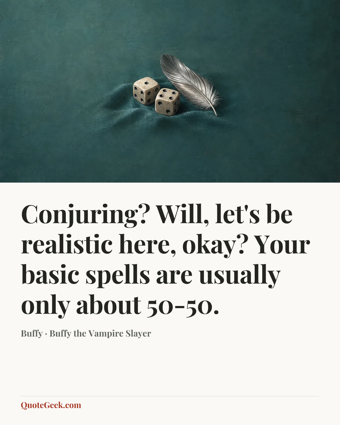 “Conjuring? Will, let's be realistic here, okay? Your basic spells are usually only about 50-50.” — Buffy · Buffy the Vampire Slayer. Illustrated QuoteGeek card.