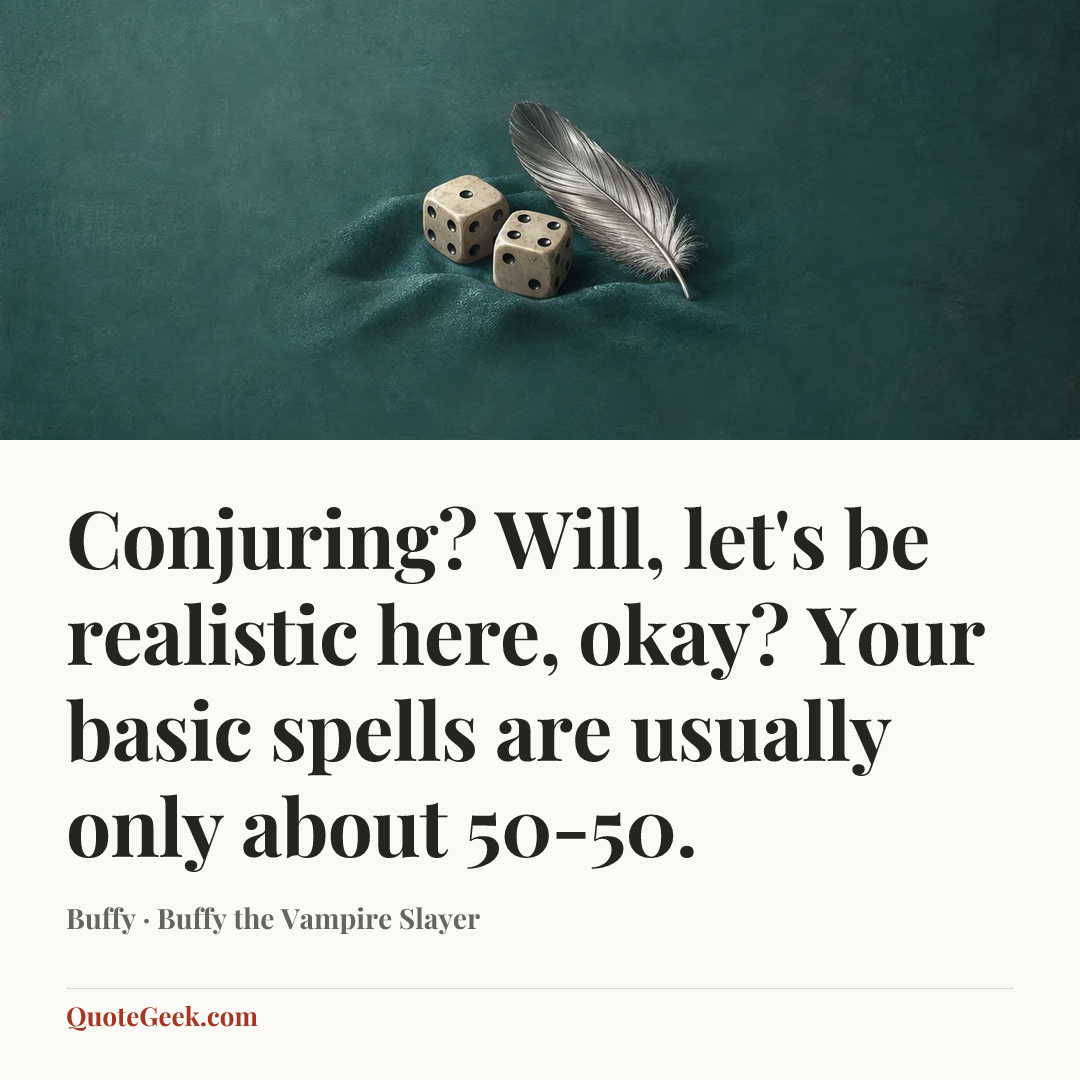 “Conjuring? Will, let's be realistic here, okay? Your basic spells are usually only about 50-50.” — Buffy · Buffy the Vampire Slayer. Illustrated QuoteGeek card.