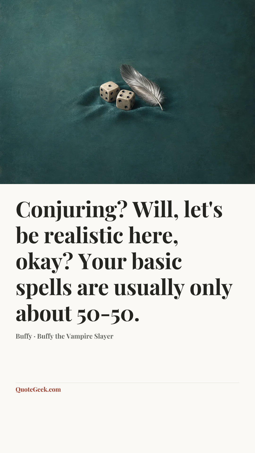 “Conjuring? Will, let's be realistic here, okay? Your basic spells are usually only about 50-50.” — Buffy · Buffy the Vampire Slayer. Illustrated QuoteGeek card.