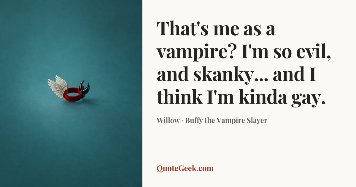 “That's me as a vampire? I'm so evil, and skanky... and I think I'm kinda gay.” — Willow · Buffy the Vampire Slayer. Illustrated QuoteGeek card.