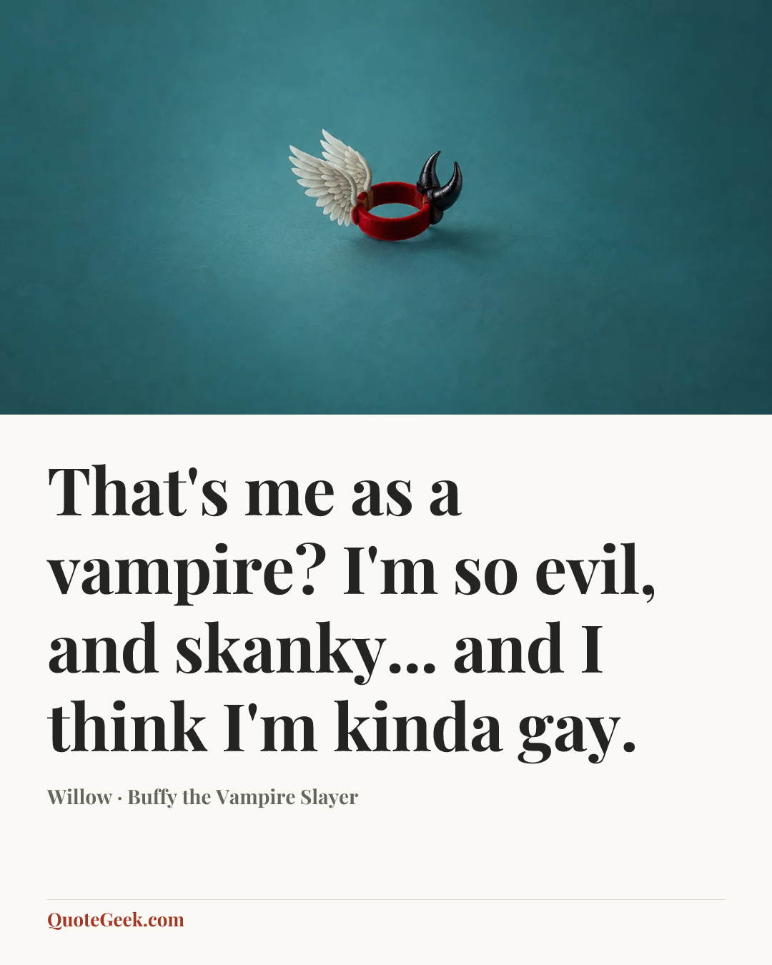 “That's me as a vampire? I'm so evil, and skanky... and I think I'm kinda gay.” — Willow · Buffy the Vampire Slayer. Illustrated QuoteGeek card.