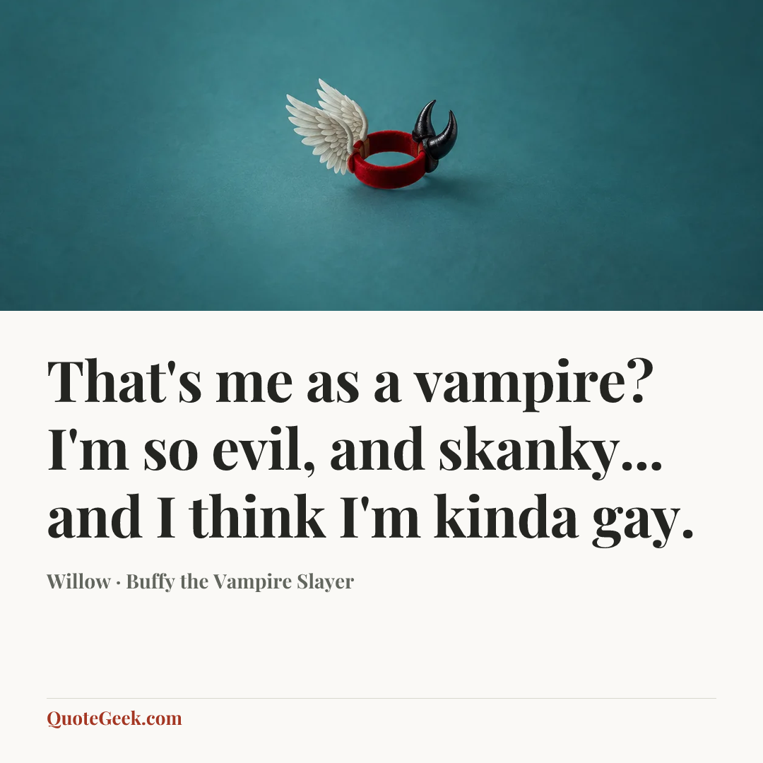 “That's me as a vampire? I'm so evil, and skanky... and I think I'm kinda gay.” — Willow · Buffy the Vampire Slayer. Illustrated QuoteGeek card.