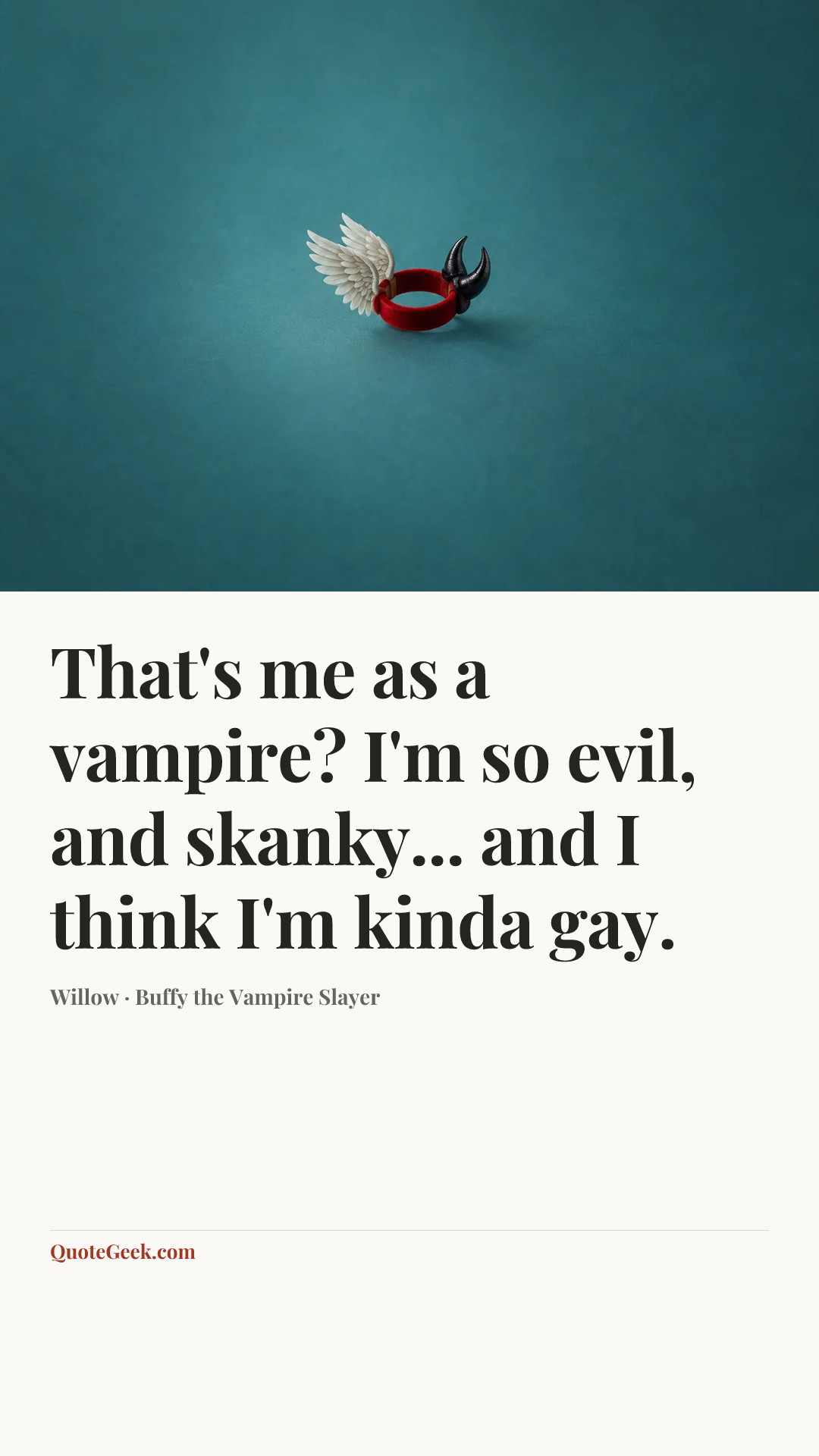 “That's me as a vampire? I'm so evil, and skanky... and I think I'm kinda gay.” — Willow · Buffy the Vampire Slayer. Illustrated QuoteGeek card.