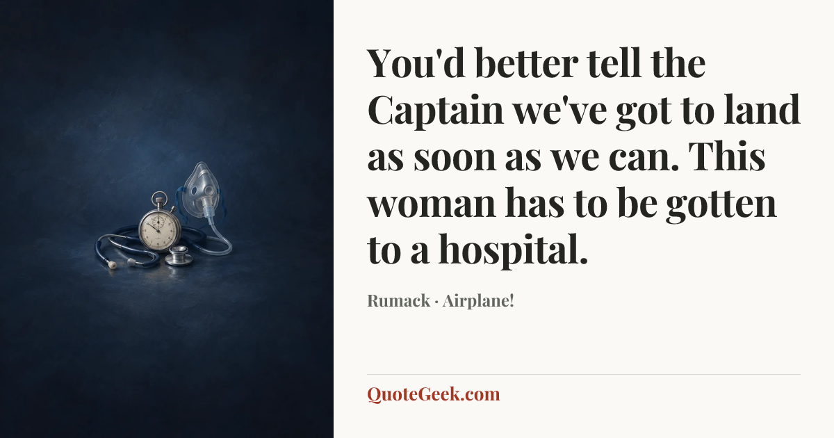 “You'd better tell the Captain we've got to land as soon as we can. This woman has to be gotten to a hospital.” — Rumack · Airplane!. Illustrated QuoteGeek card.
