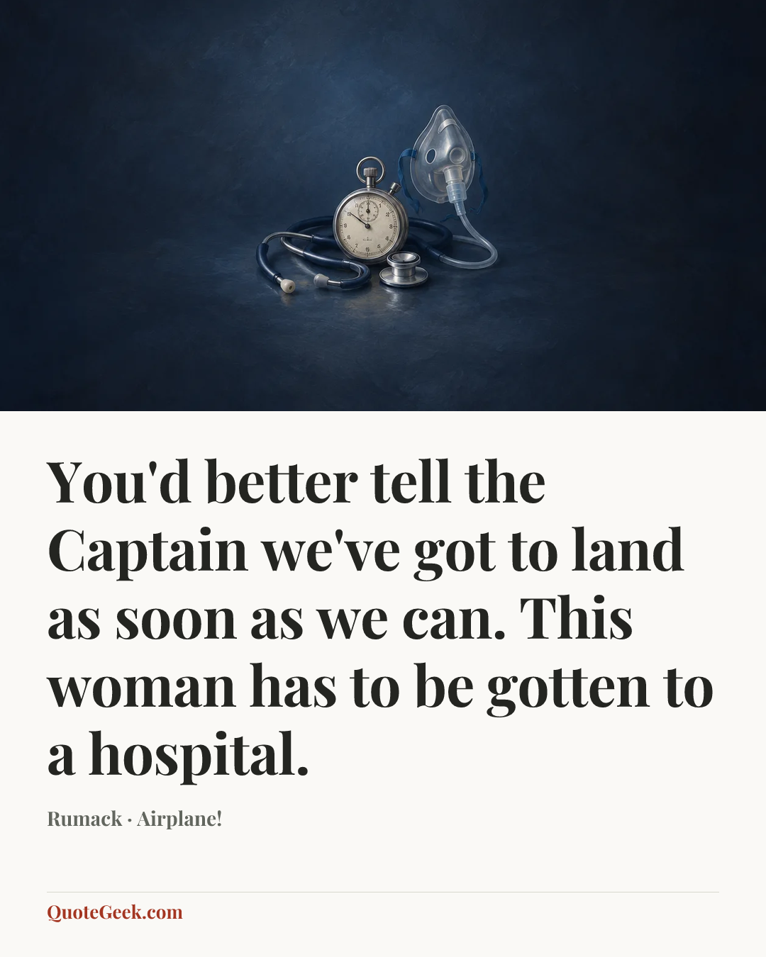 “You'd better tell the Captain we've got to land as soon as we can. This woman has to be gotten to a hospital.” — Rumack · Airplane!. Illustrated QuoteGeek card.