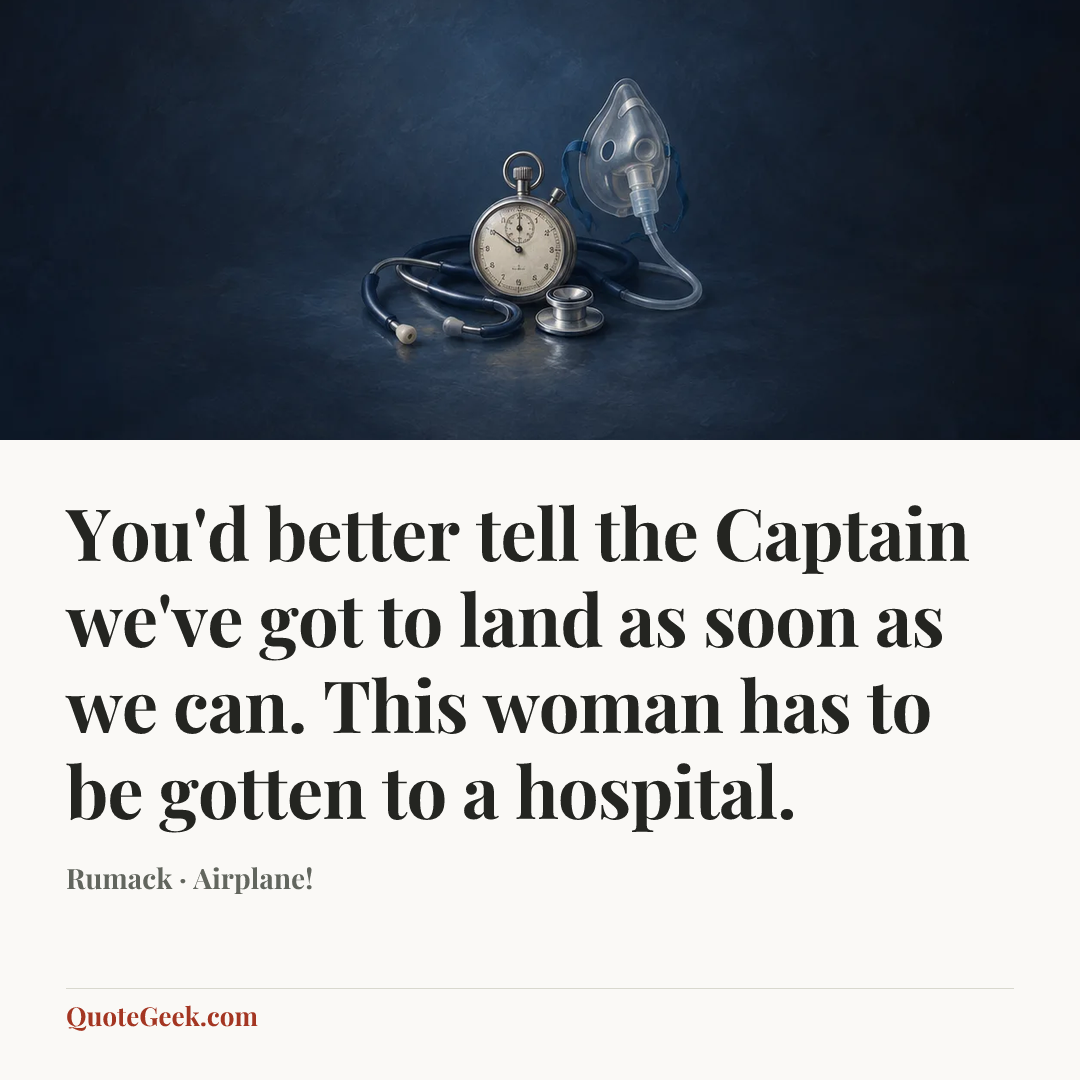 “You'd better tell the Captain we've got to land as soon as we can. This woman has to be gotten to a hospital.” — Rumack · Airplane!. Illustrated QuoteGeek card.