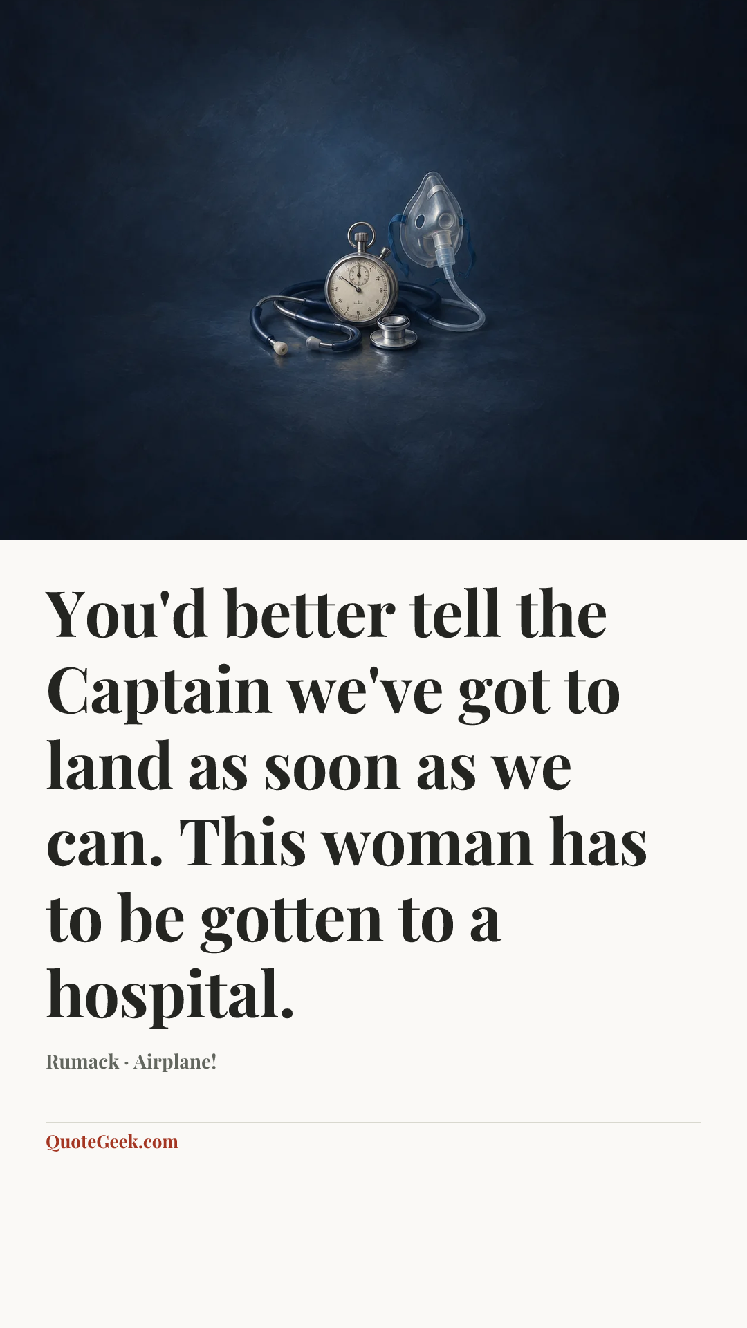 “You'd better tell the Captain we've got to land as soon as we can. This woman has to be gotten to a hospital.” — Rumack · Airplane!. Illustrated QuoteGeek card.