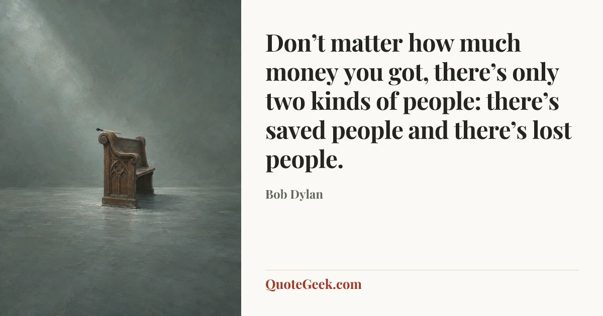 “Don’t matter how much money you got, there’s only two kinds of people: there’s saved people and there’s lost people.” — Bob Dylan. Illustrated QuoteGeek card.