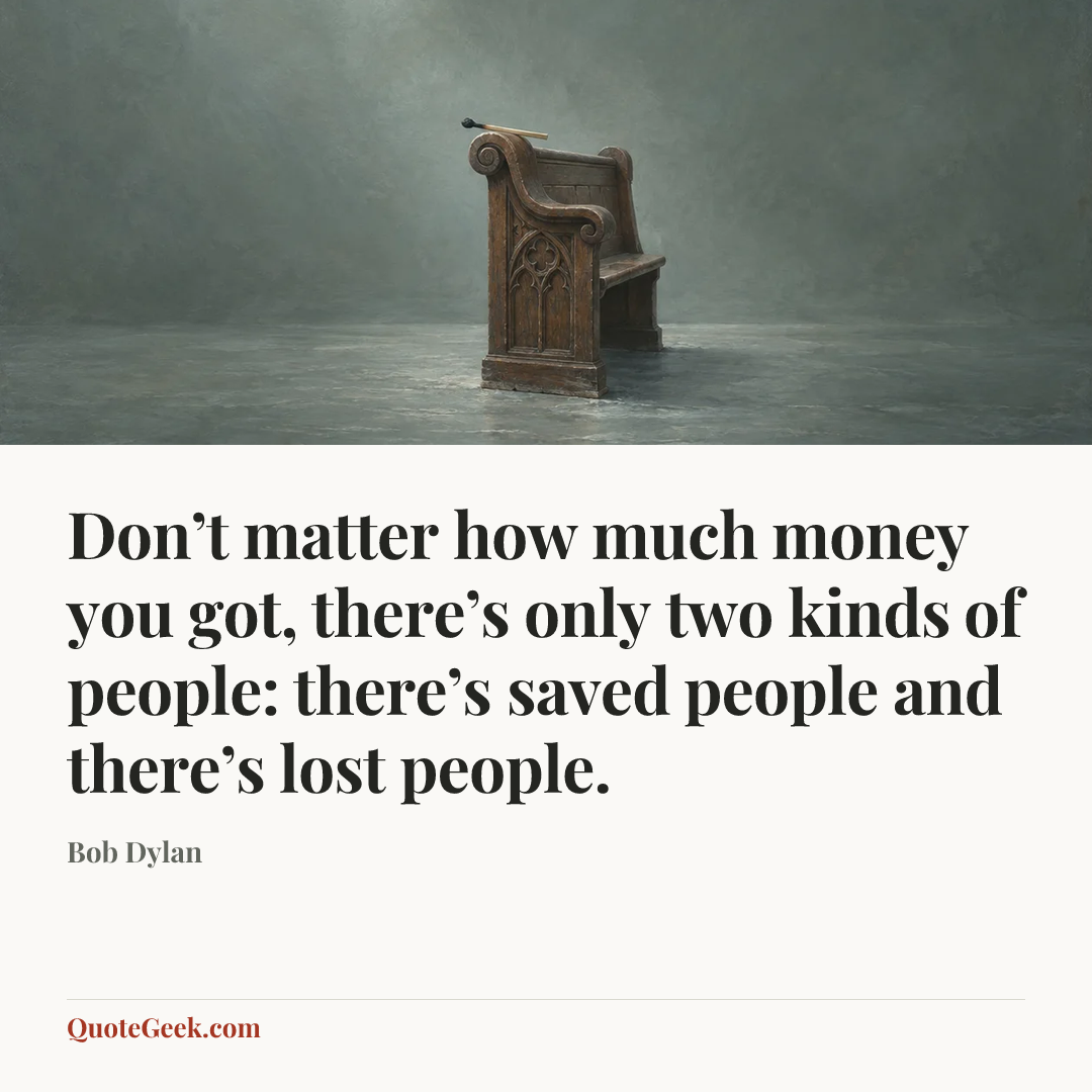 “Don’t matter how much money you got, there’s only two kinds of people: there’s saved people and there’s lost people.” — Bob Dylan. Illustrated QuoteGeek card.