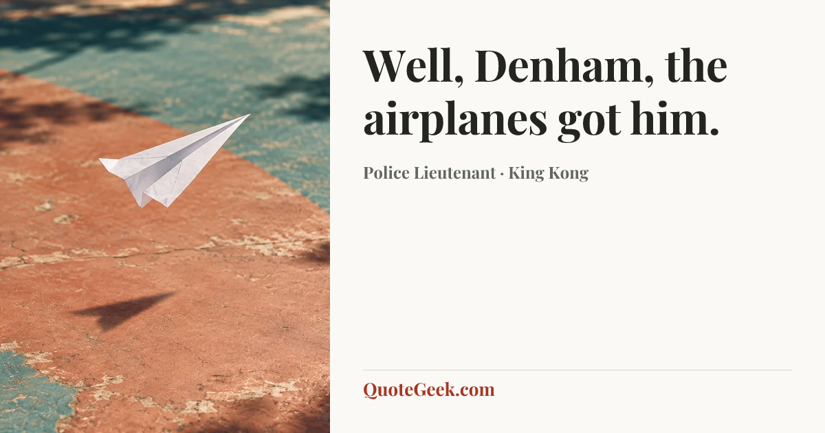 “Well, Denham, the airplanes got him.” — Police Lieutenant · King Kong. Illustrated QuoteGeek card.