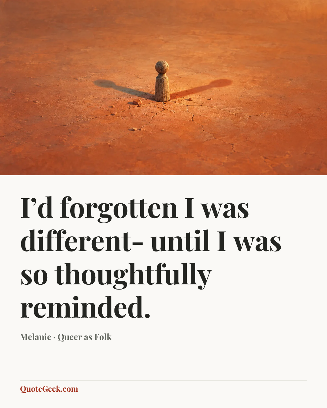 “I’d forgotten I was different- until I was so thoughtfully reminded.” — Melanie · Queer as Folk. Illustrated QuoteGeek card.