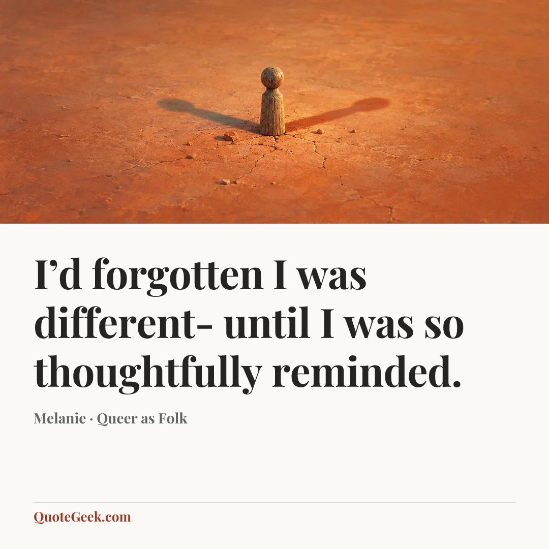 “I’d forgotten I was different- until I was so thoughtfully reminded.” — Melanie · Queer as Folk. Illustrated QuoteGeek card.