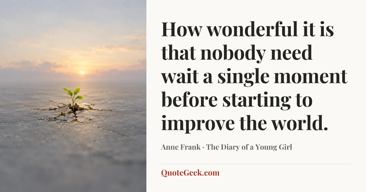 “How wonderful it is that nobody need wait a single moment before starting to improve the world.” — Anne Frank · The Diary of a Young Girl. Illustrated QuoteGeek card.
