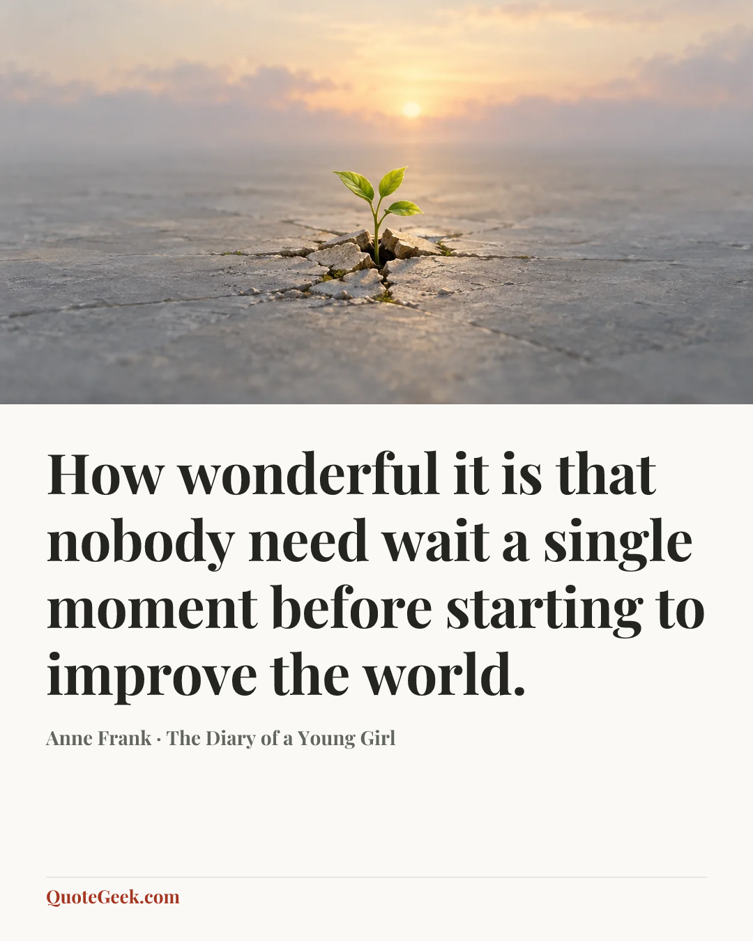 “How wonderful it is that nobody need wait a single moment before starting to improve the world.” — Anne Frank · The Diary of a Young Girl. Illustrated QuoteGeek card.