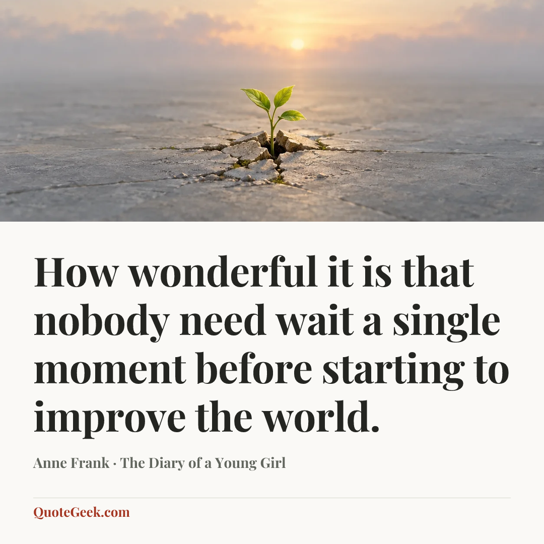 “How wonderful it is that nobody need wait a single moment before starting to improve the world.” — Anne Frank · The Diary of a Young Girl. Illustrated QuoteGeek card.