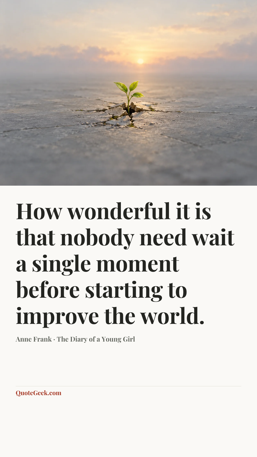 “How wonderful it is that nobody need wait a single moment before starting to improve the world.” — Anne Frank · The Diary of a Young Girl. Illustrated QuoteGeek card.