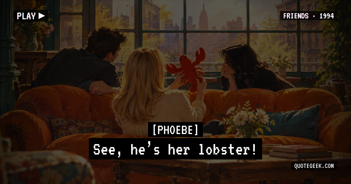 “See, he’s her lobster!” — Phoebe · Friends. Illustrated QuoteGeek card.