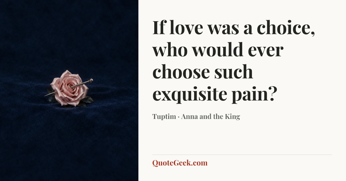 “If love was a choice, who would ever choose such exquisite pain?” — Tuptim · Anna and the King. Illustrated QuoteGeek card.