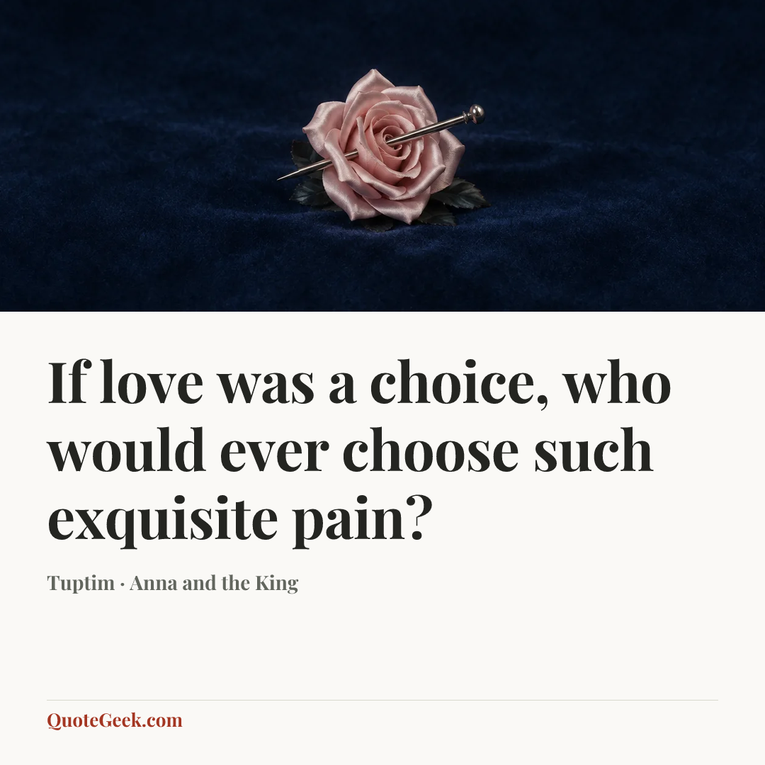 “If love was a choice, who would ever choose such exquisite pain?” — Tuptim · Anna and the King. Illustrated QuoteGeek card.