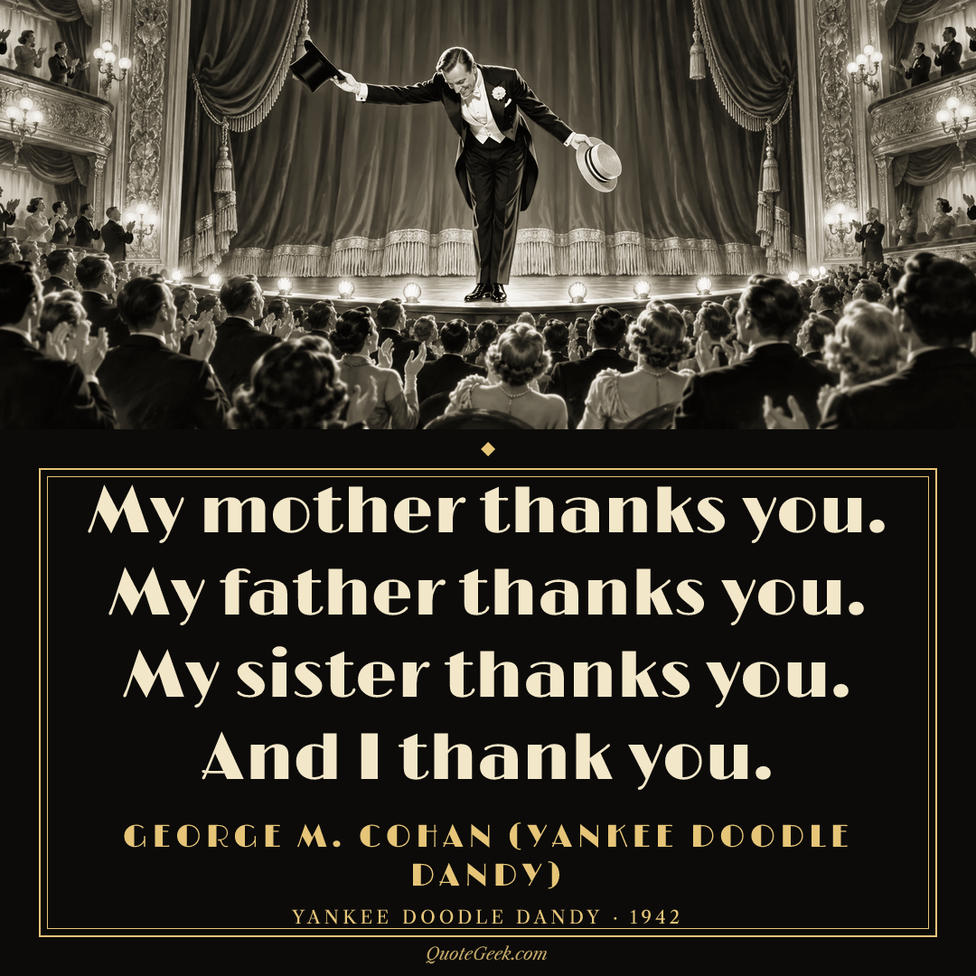 “My mother thanks you. My father thanks you. My sister thanks you. And I thank you.” — George M. Cohan (Yankee Doodle Dandy) · Yankee Doodle Dandy. Illustrated QuoteGeek card.