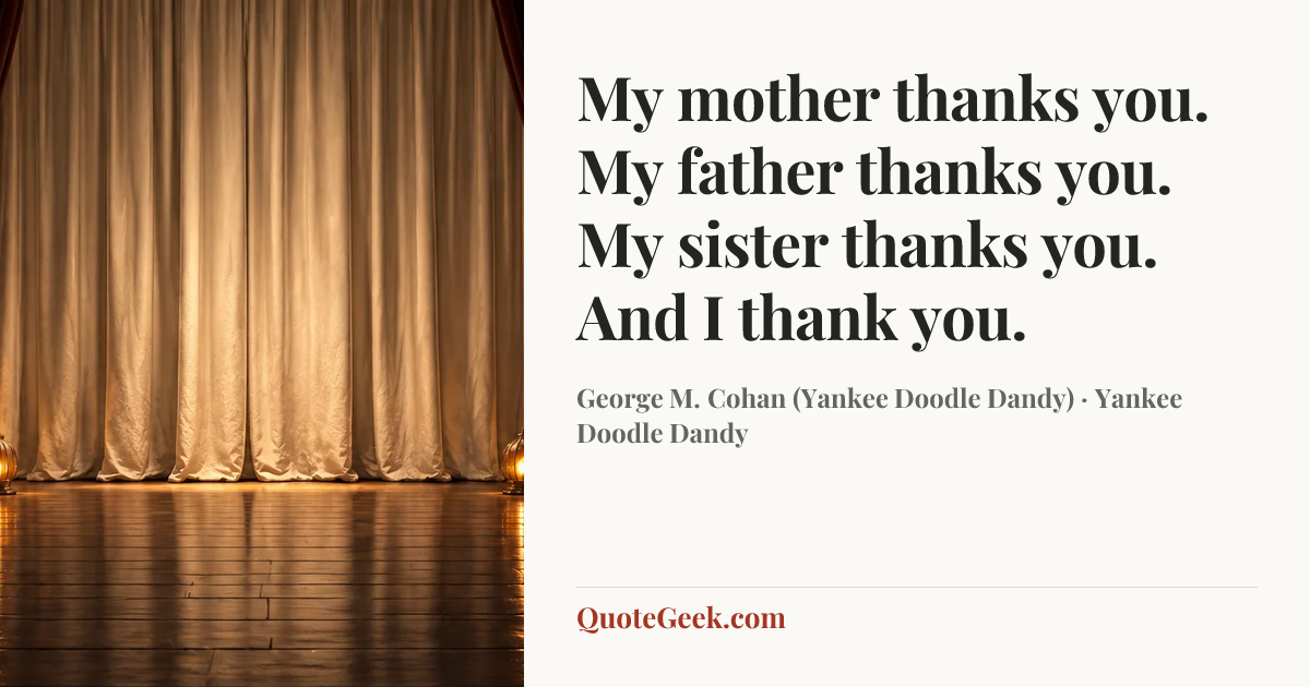 “My mother thanks you. My father thanks you. My sister thanks you. And I thank you.” — George M. Cohan (Yankee Doodle Dandy) · Yankee Doodle Dandy. Illustrated QuoteGeek card.