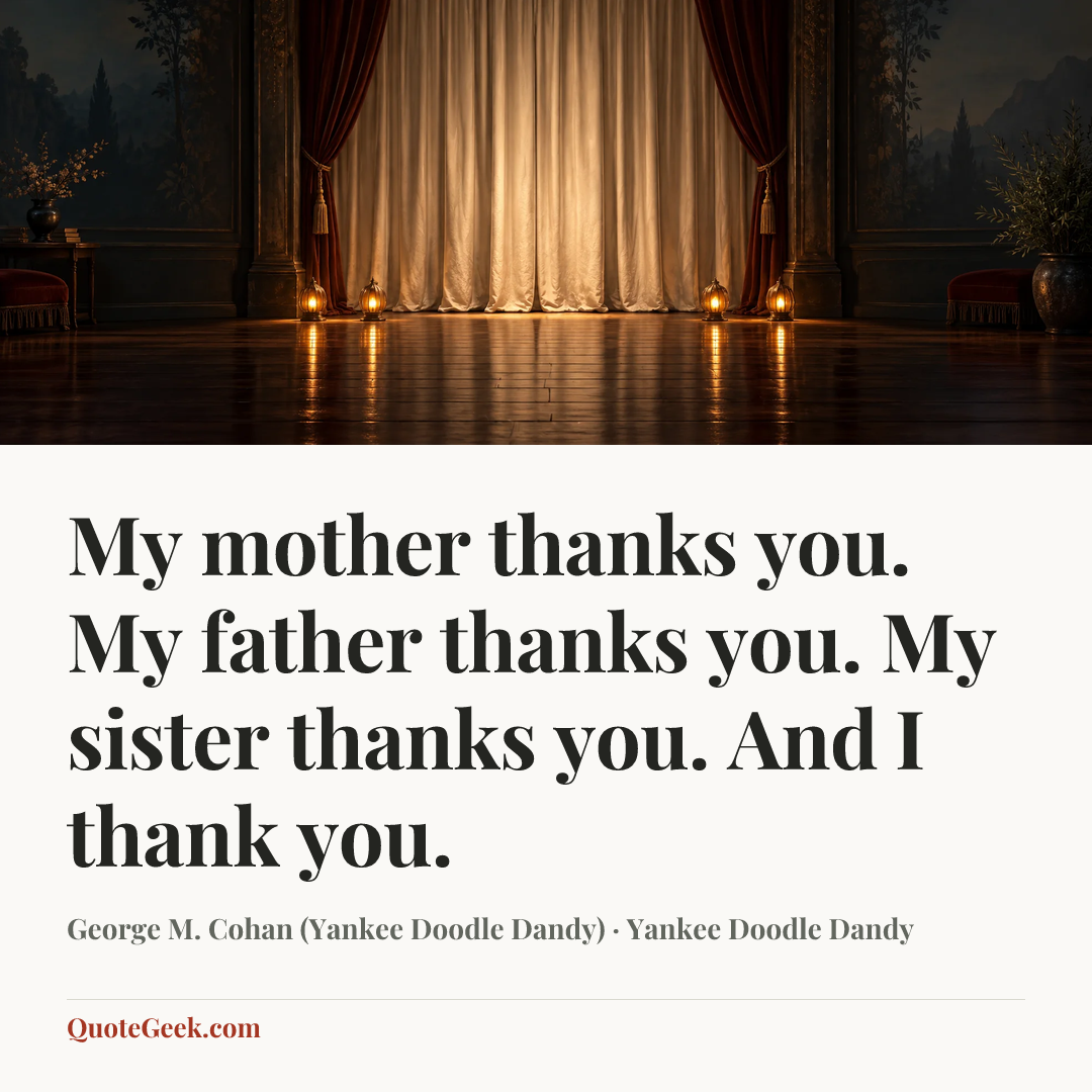 “My mother thanks you. My father thanks you. My sister thanks you. And I thank you.” — George M. Cohan (Yankee Doodle Dandy) · Yankee Doodle Dandy. Illustrated QuoteGeek card.