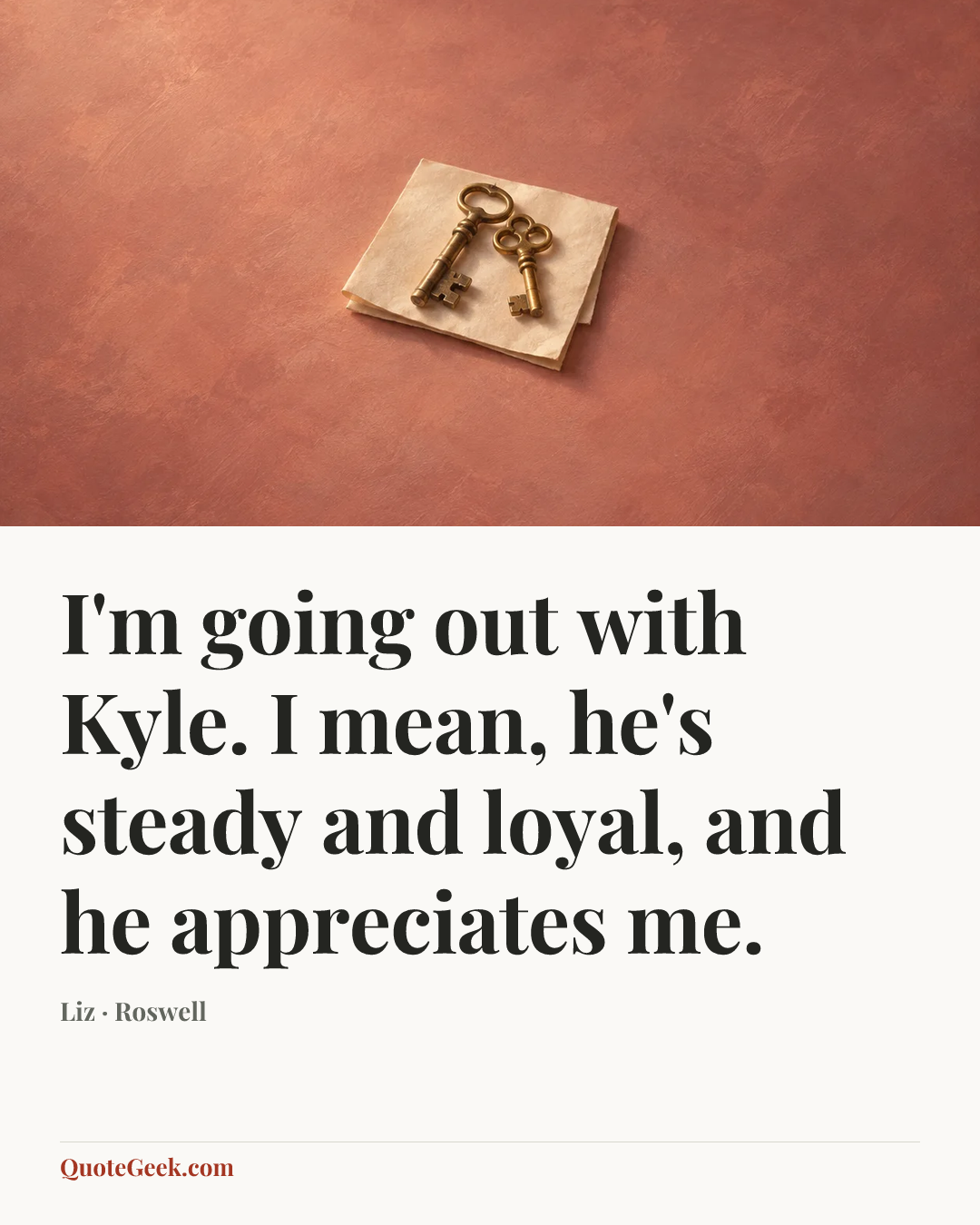 “I'm going out with Kyle. I mean, he's steady and loyal, and he appreciates me.” — Liz · Roswell. Illustrated QuoteGeek card.