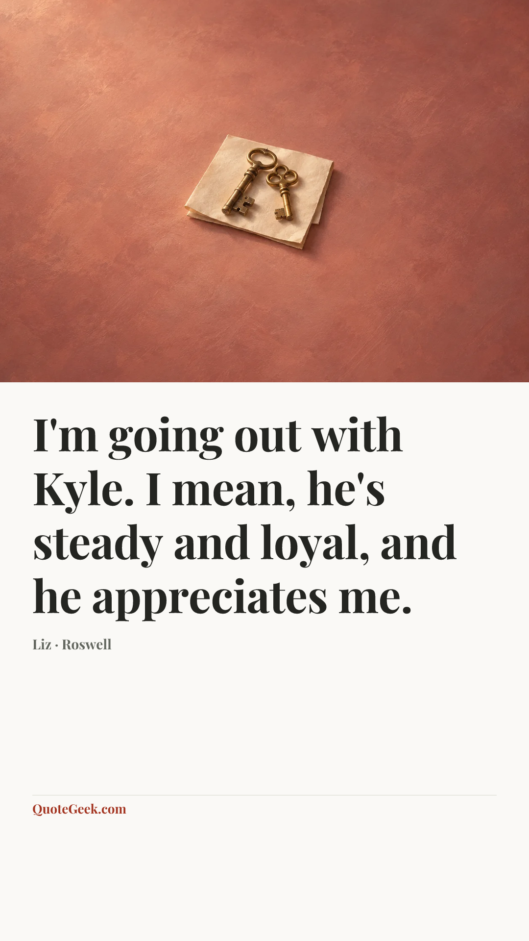 “I'm going out with Kyle. I mean, he's steady and loyal, and he appreciates me.” — Liz · Roswell. Illustrated QuoteGeek card.