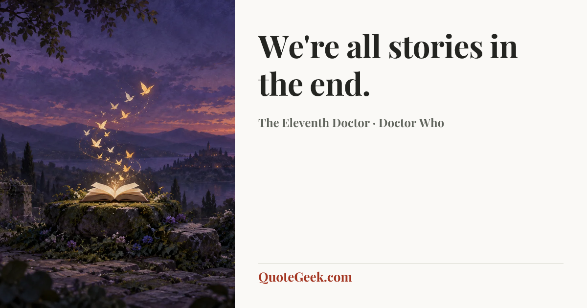 “We're all stories in the end.” — The Eleventh Doctor · Doctor Who. Illustrated QuoteGeek card.
