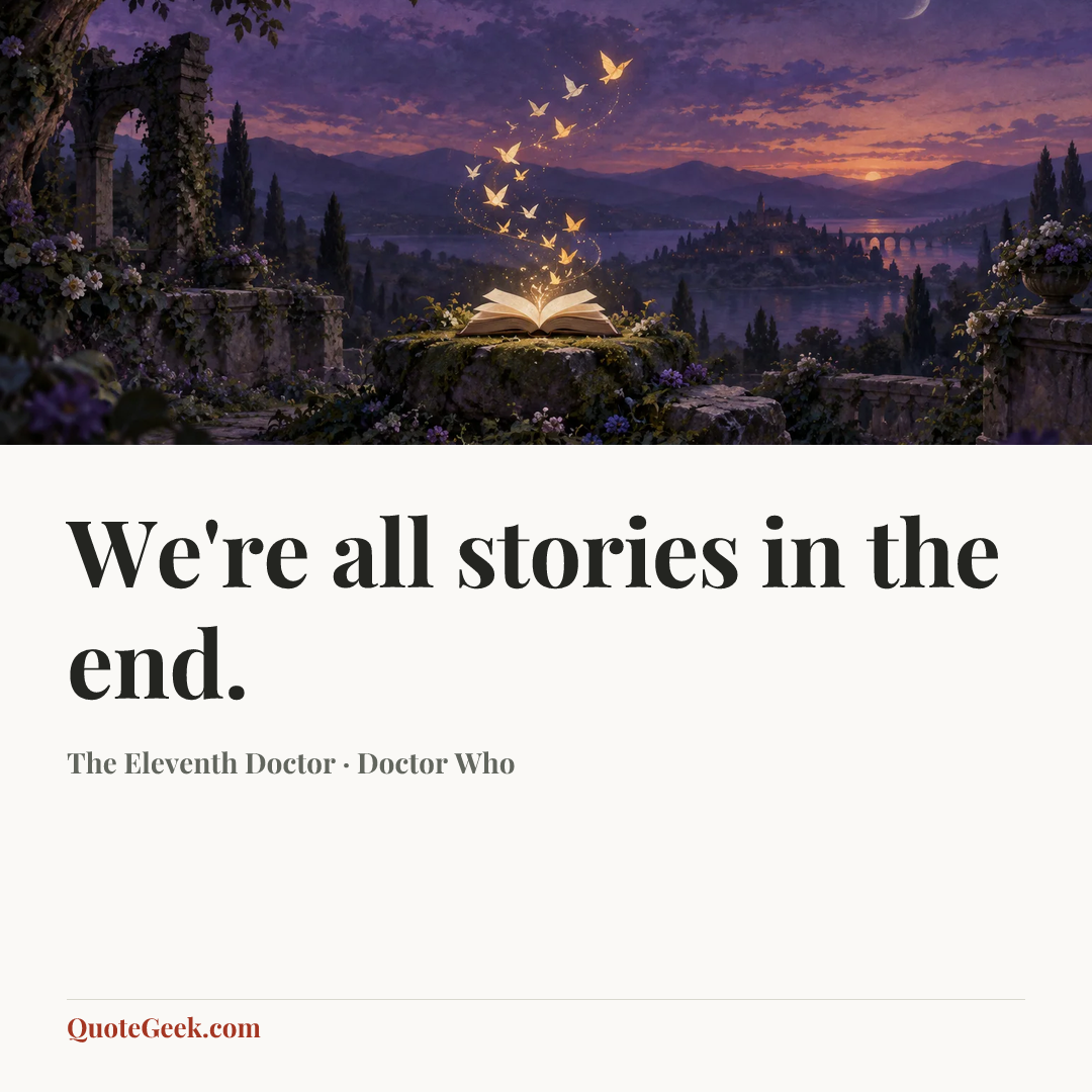 “We're all stories in the end.” — The Eleventh Doctor · Doctor Who. Illustrated QuoteGeek card.