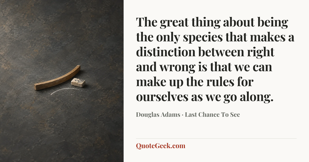 “The great thing about being the only species that makes a distinction between right and wrong is that we can make up the rules for ourselves as we go along.” — Douglas Adams · Last Chance To See. Illustrated QuoteGeek card.