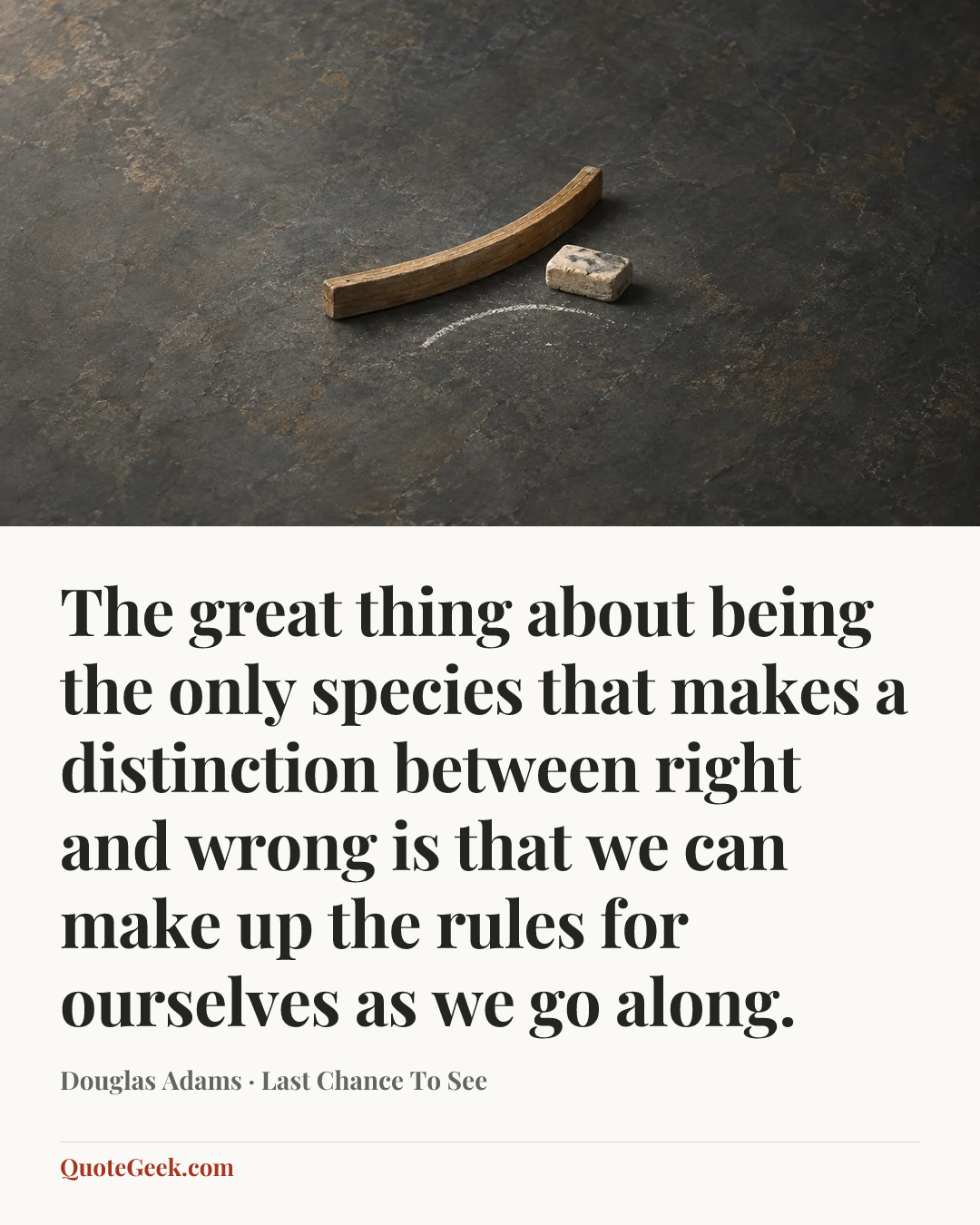 “The great thing about being the only species that makes a distinction between right and wrong is that we can make up the rules for ourselves as we go along.” — Douglas Adams · Last Chance To See. Illustrated QuoteGeek card.