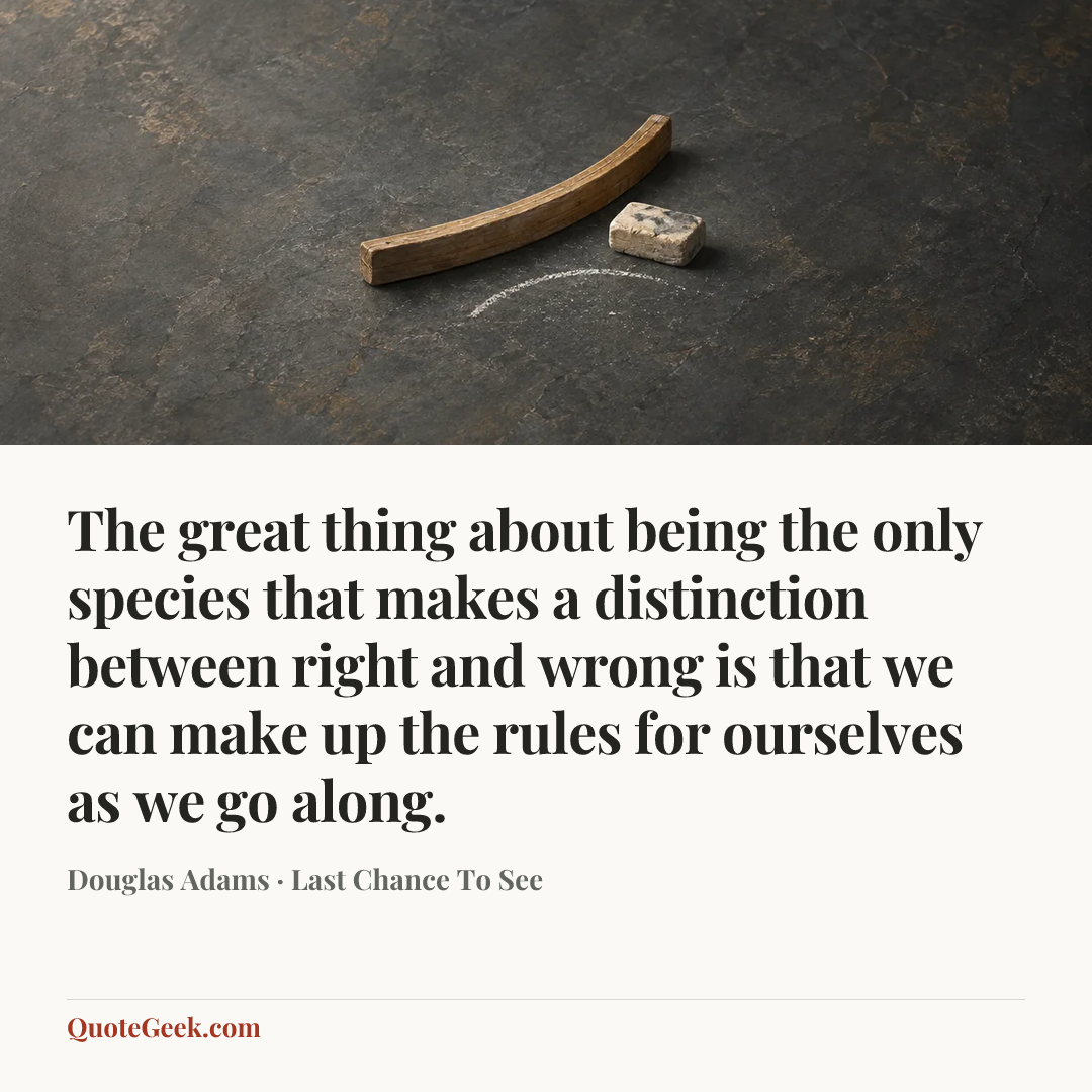 “The great thing about being the only species that makes a distinction between right and wrong is that we can make up the rules for ourselves as we go along.” — Douglas Adams · Last Chance To See. Illustrated QuoteGeek card.