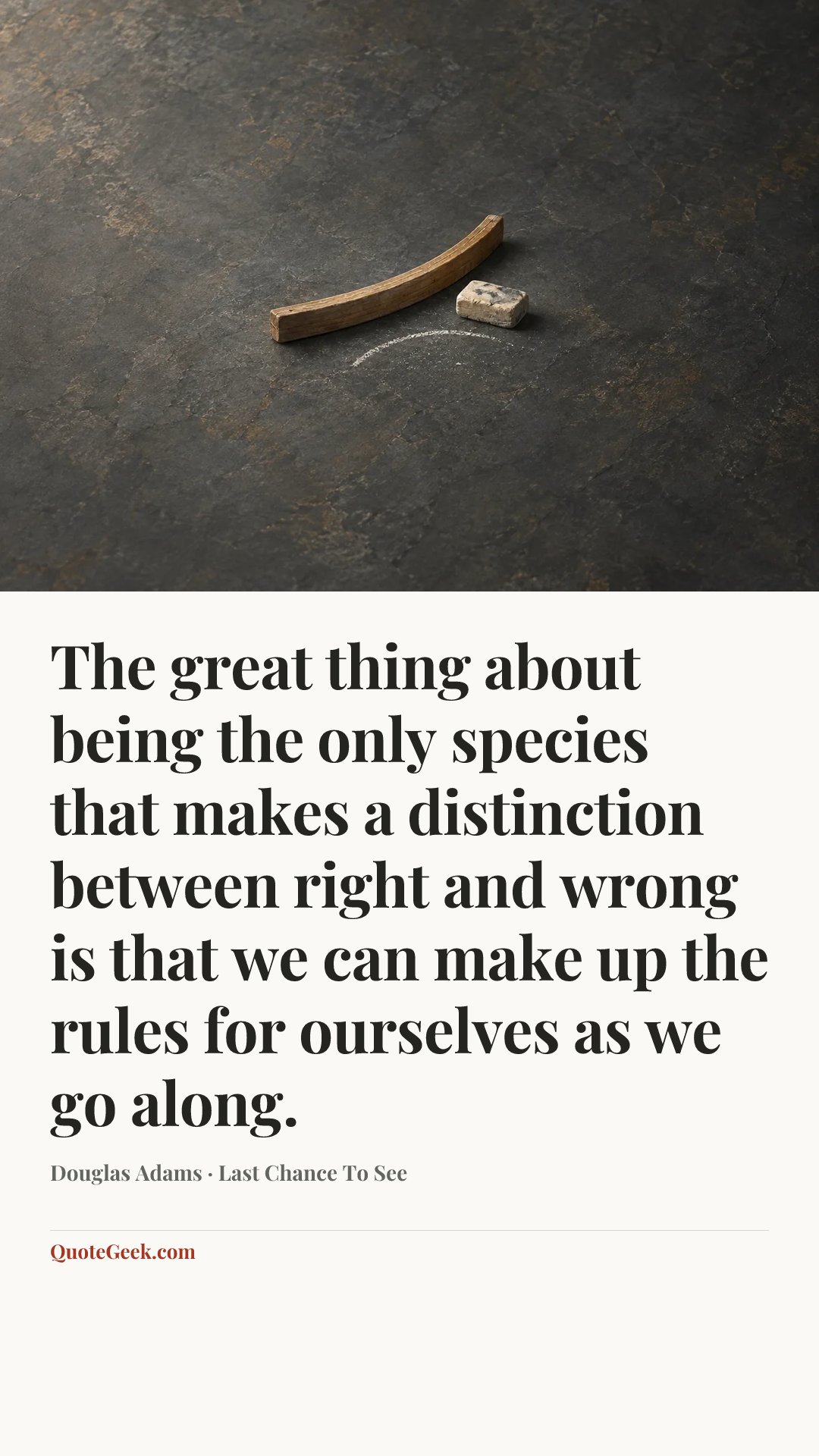 “The great thing about being the only species that makes a distinction between right and wrong is that we can make up the rules for ourselves as we go along.” — Douglas Adams · Last Chance To See. Illustrated QuoteGeek card.
