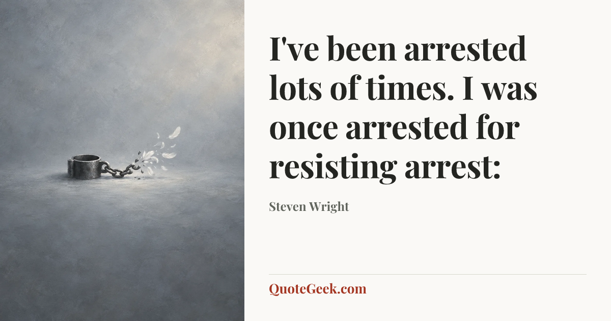 “I've been arrested lots of times. I was once arrested for resisting arrest:” — Steven Wright. Illustrated QuoteGeek card.