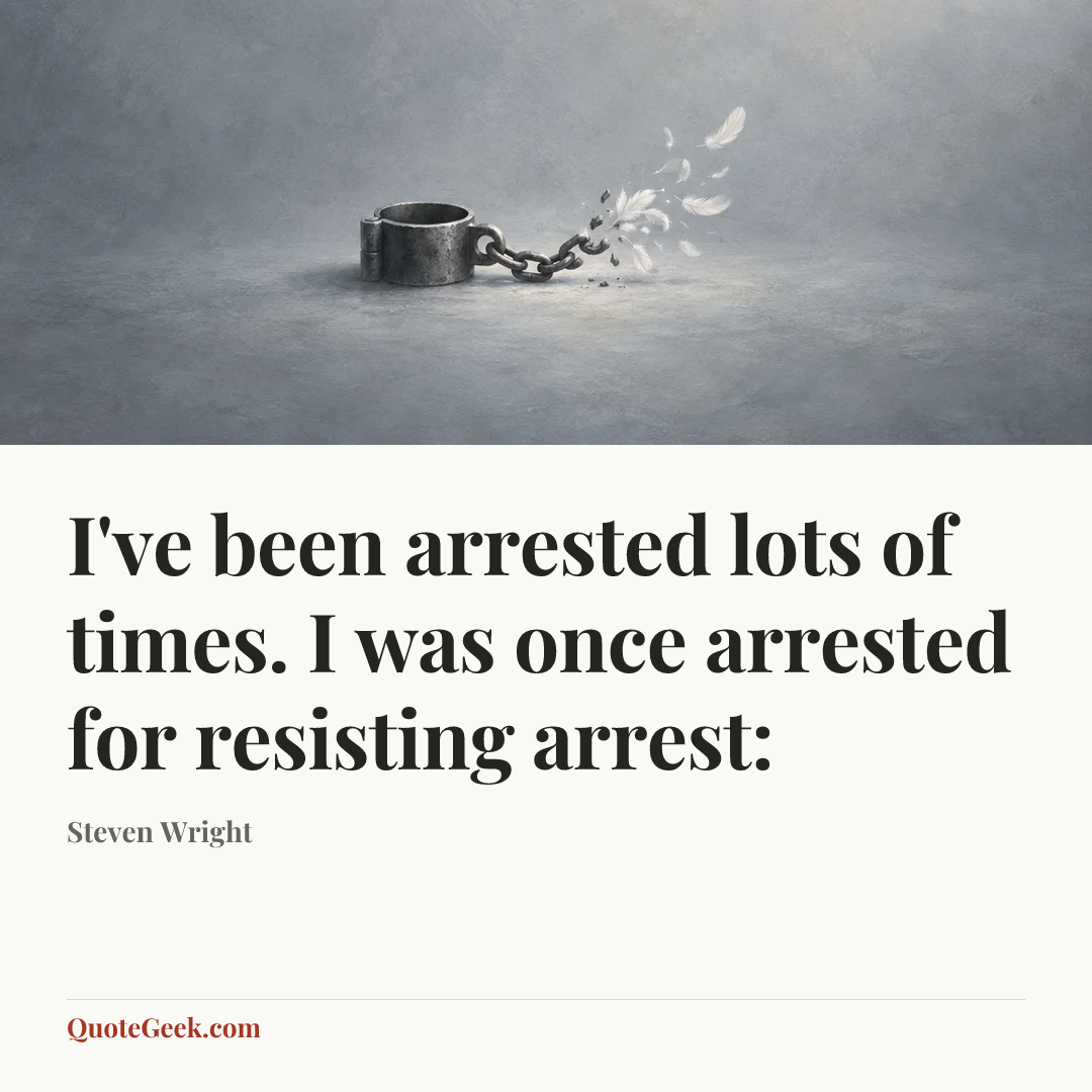 “I've been arrested lots of times. I was once arrested for resisting arrest:” — Steven Wright. Illustrated QuoteGeek card.