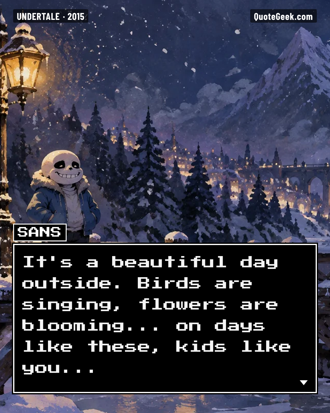 “It's a beautiful day outside. Birds are singing, flowers are blooming... on days like these, kids like you...” — Sans · Undertale. Illustrated QuoteGeek card.