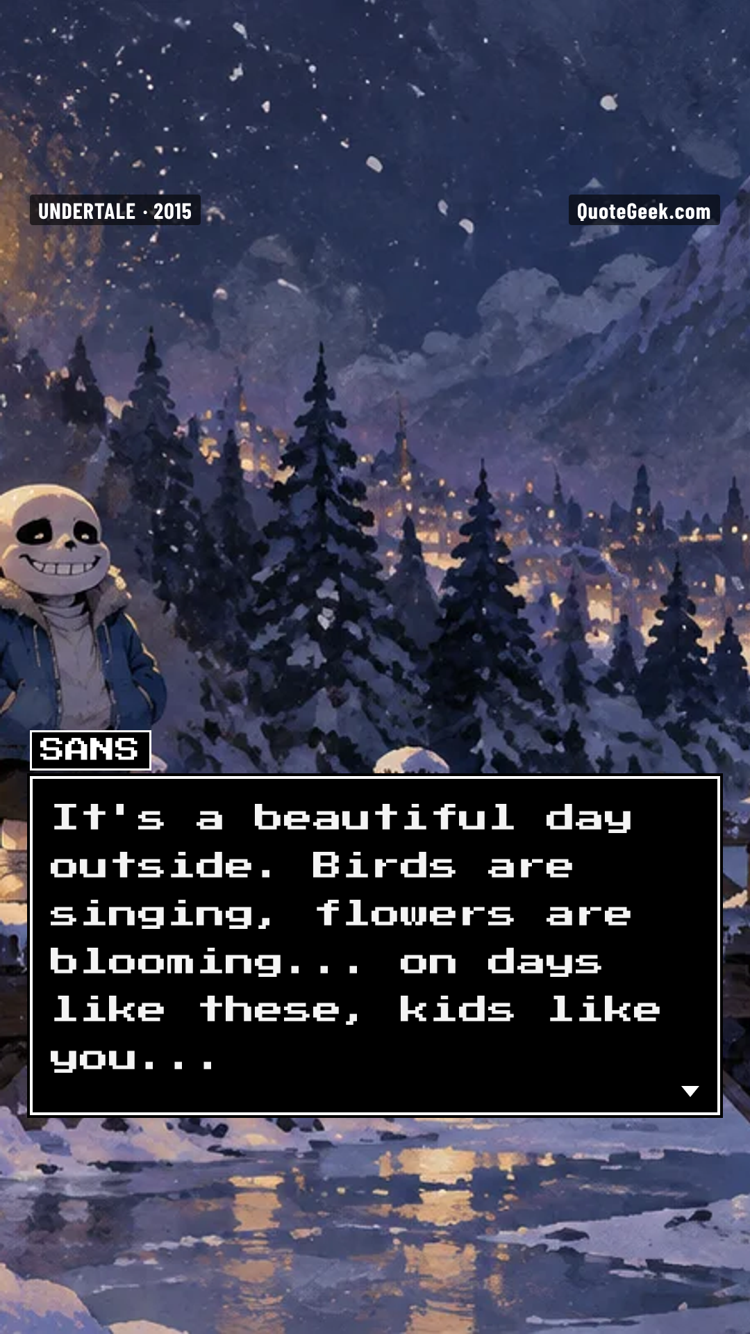 “It's a beautiful day outside. Birds are singing, flowers are blooming... on days like these, kids like you...” — Sans · Undertale. Illustrated QuoteGeek card.