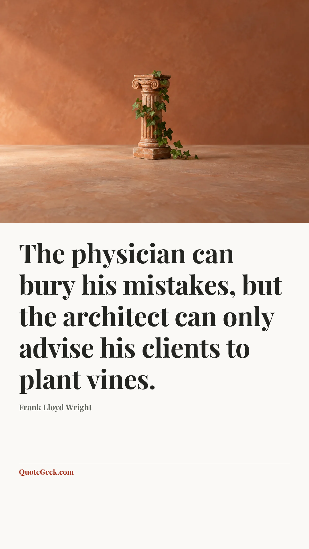 “The physician can bury his mistakes, but the architect can only advise his clients to plant vines.” — Frank Lloyd Wright. Illustrated QuoteGeek card.