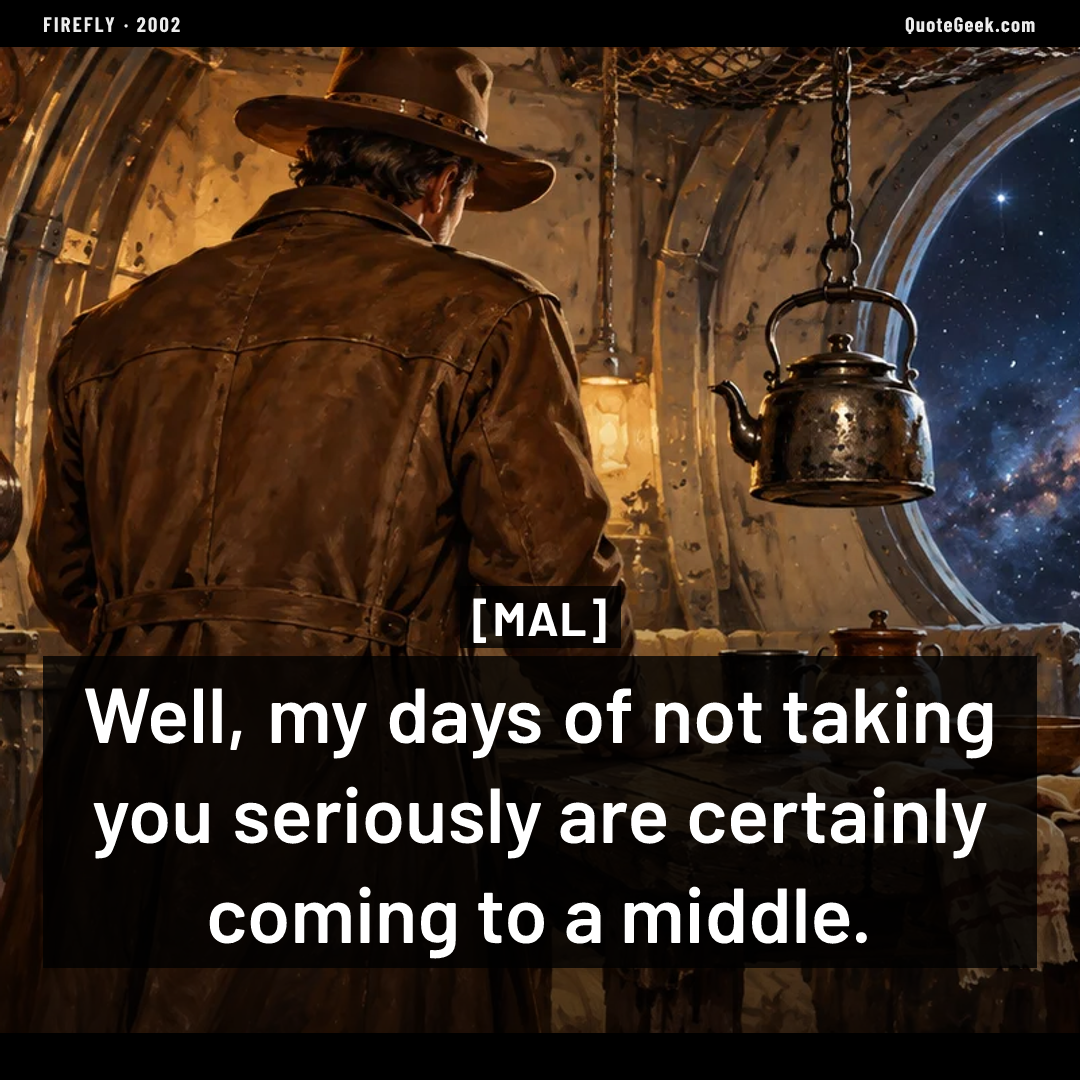 “Well, my days of not taking you seriously are certainly coming to a middle.” — Mal · Firefly. Illustrated QuoteGeek card.