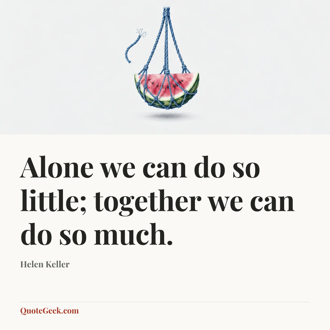 “Alone we can do so little; together we can do so much.” — Helen Keller. Illustrated QuoteGeek card.
