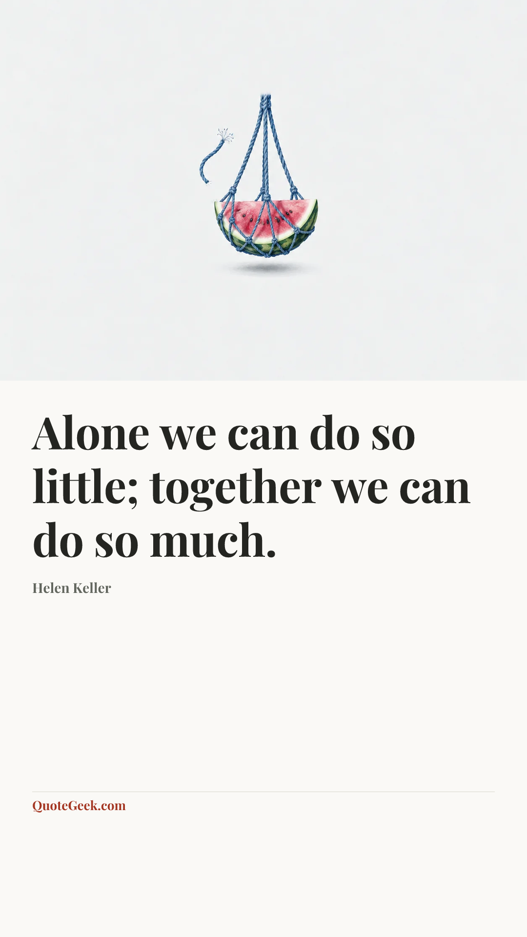 “Alone we can do so little; together we can do so much.” — Helen Keller. Illustrated QuoteGeek card.
