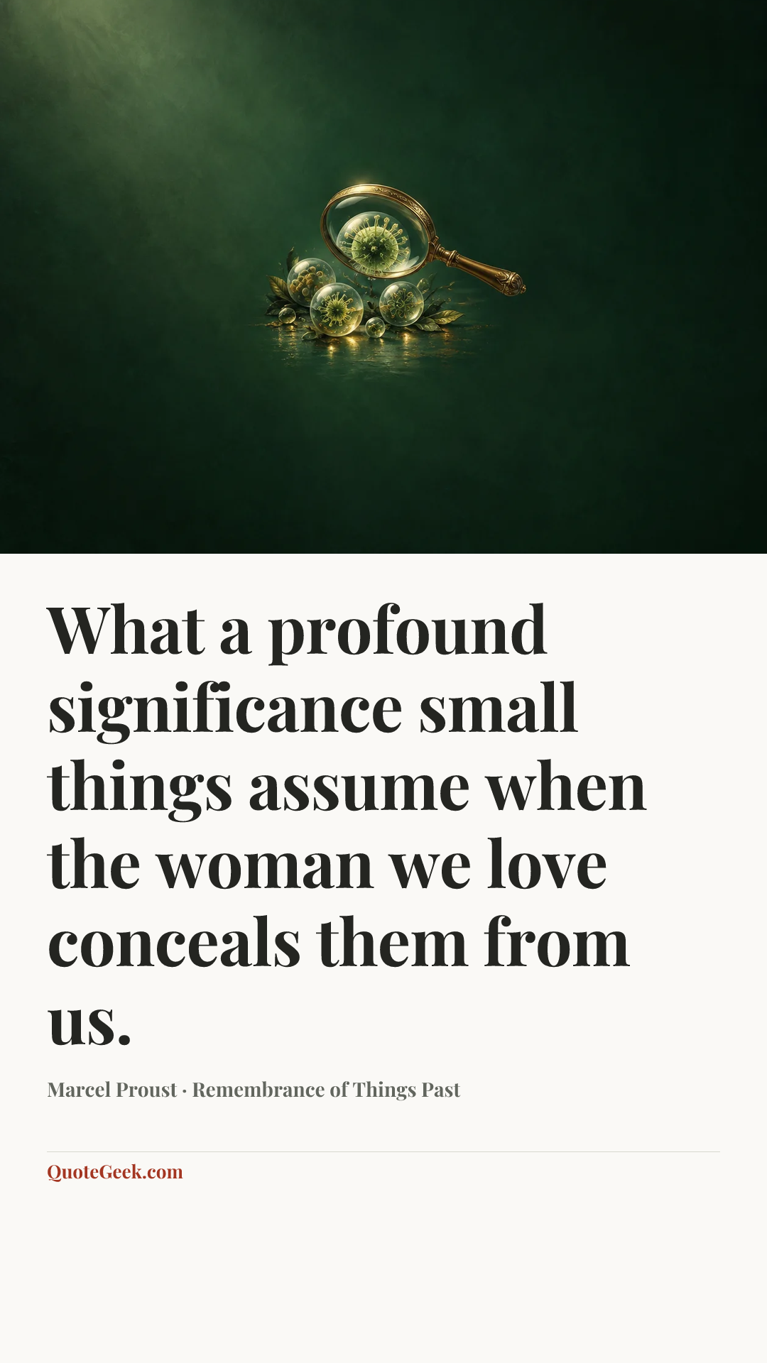“What a profound significance small things assume when the woman we love conceals them from us.” — Marcel Proust · Remembrance of Things Past. Illustrated QuoteGeek card.