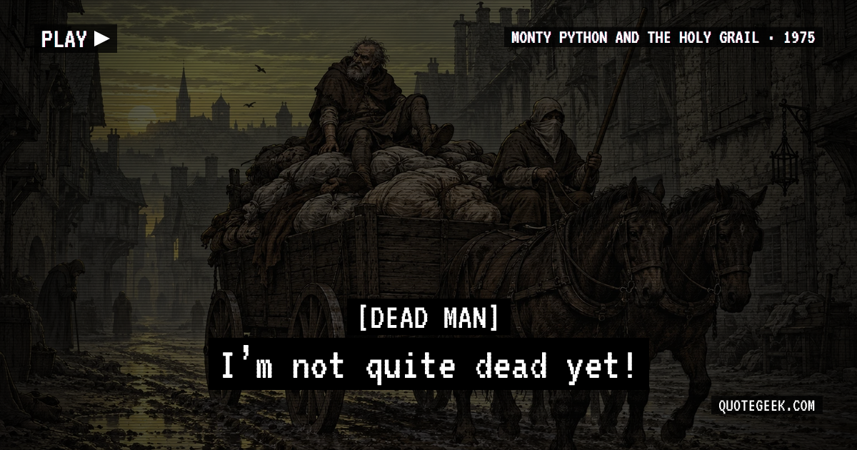 “I’m not quite dead yet!” — Dead Man · Monty Python and the Holy Grail. Illustrated QuoteGeek card.