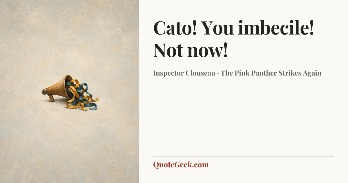 “Cato! You imbecile! Not now!” — Inspector Clouseau · The Pink Panther Strikes Again. Illustrated QuoteGeek card.