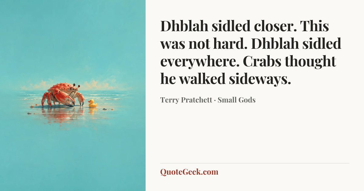 “Dhblah sidled closer. This was not hard. Dhblah sidled everywhere. Crabs thought he walked sideways.” — Terry Pratchett · Small Gods. Illustrated QuoteGeek card.