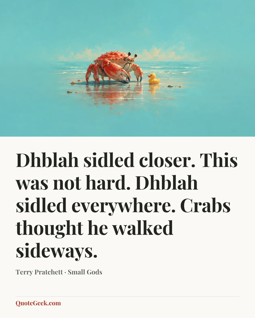 “Dhblah sidled closer. This was not hard. Dhblah sidled everywhere. Crabs thought he walked sideways.” — Terry Pratchett · Small Gods. Illustrated QuoteGeek card.