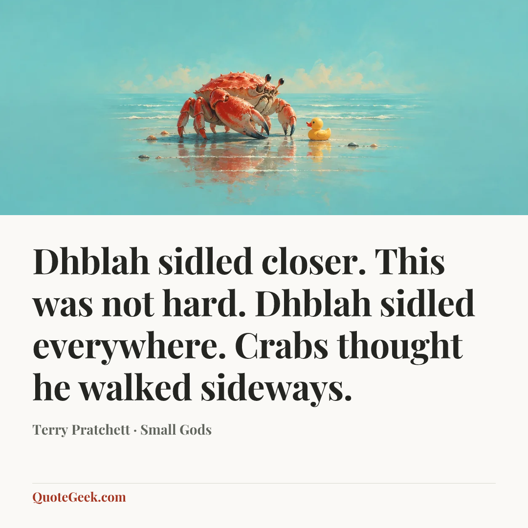 “Dhblah sidled closer. This was not hard. Dhblah sidled everywhere. Crabs thought he walked sideways.” — Terry Pratchett · Small Gods. Illustrated QuoteGeek card.