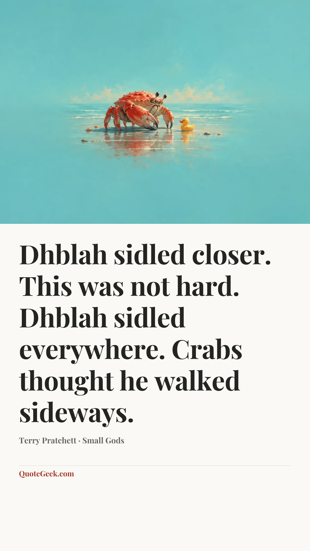 “Dhblah sidled closer. This was not hard. Dhblah sidled everywhere. Crabs thought he walked sideways.” — Terry Pratchett · Small Gods. Illustrated QuoteGeek card.